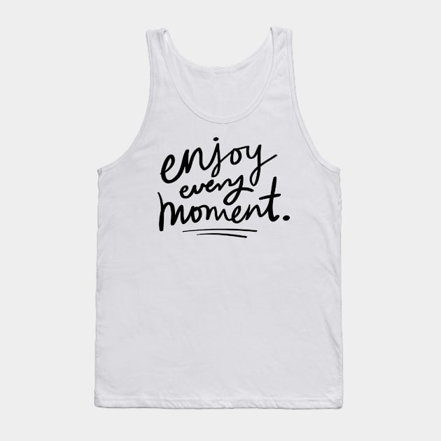 Enjoy Every Moment Tank Top by MikeHardy